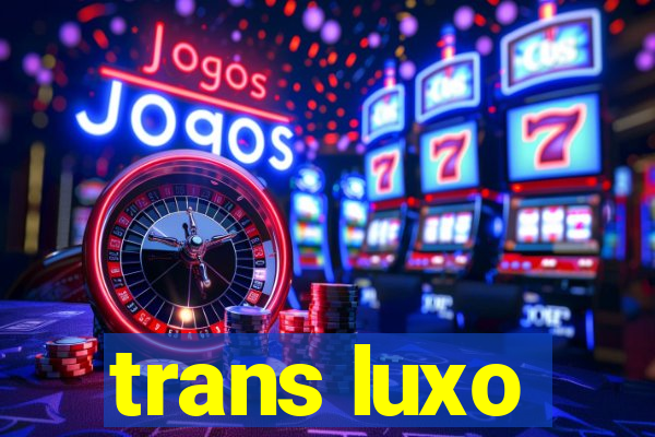 trans luxo